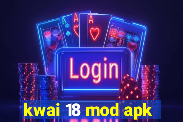 kwai 18 mod apk